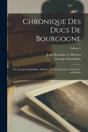 Chronique Des Ducs De Bourgogne: Par Georges Chastellain; Publi?es Pour La Premi?res Fois Par J.-A. Buchon; Volume 2