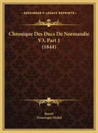 Chronique Des Ducs de Normandie V3, Part 1 (1844)