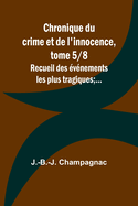 Chronique du crime et de l'innocence, tome 5/8; Recueil des ?v?nements les plus tragiques;...