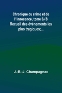 Chronique du crime et de l'innocence, tome 6/8; Recueil des ?v?nements les plus tragiques;...