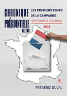 Chronique pr?sidentielle: Tome I: Les premiers temps de la campagne: septembre ? d?cembre 2021