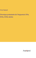 Chronique protestante de l'Angoumois XVIe, XVIIe, XVIIIe sicles