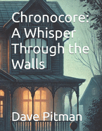 Chronocore: A Whisper Through the Walls