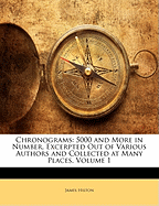 Chronograms: 5000 and More in Number, Excerpted Out of Various Authors and Collected at Many Places, Volume 1