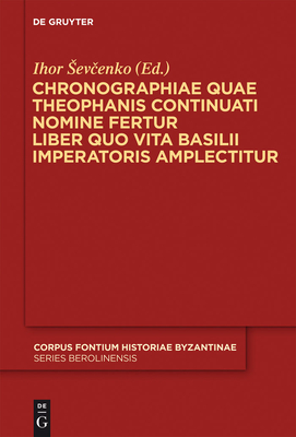 Chronographiae Quae Theophanis Continuati Nomine Fertur Liber Quo Vita Basilii Imperatoris Amplectitur - Sevcenko, Ihor (Editor)