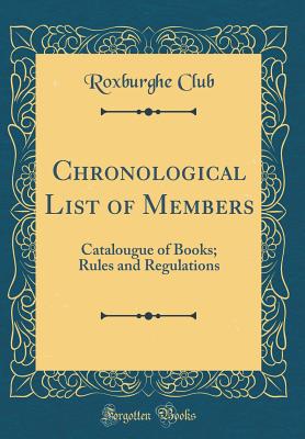 Chronological List of Members: Catalougue of Books; Rules and Regulations (Classic Reprint) - Club, Roxburghe