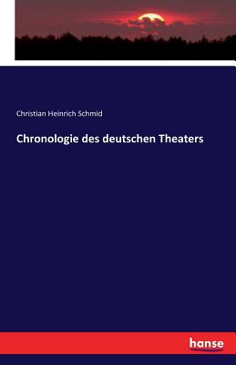 Chronologie des deutschen Theaters - Schmid, Christian Heinrich