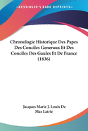 Chronologie Historique Des Papes Des Conciles Generaux Et Des Conciles Des Gaules Et De France (1836)