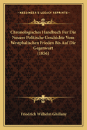 Chronologisches Handbuch Fur Die Neuere Politische Geschichte Vom Westphalischen Frieden Bis Auf Die Gegenwart (1856)