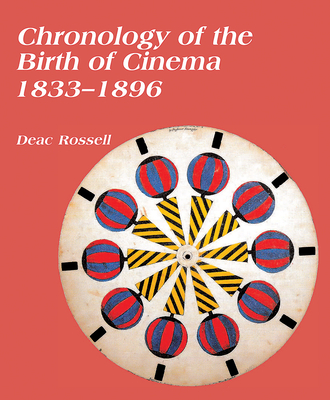 Chronology of the Birth of Cinema 1833-1896 - Rossell, Deac