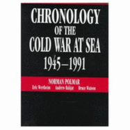 Chronology of the Cold War at Sea, 1945-1991 - Polmar, Norman C, and Wertheim, Eric M, and Bahjat, Andrew