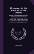 Chronology; Or, the Historian's Vade-Mecum: Wherein Every Remarkable Occurrence in the English History, From the Descent of Julius Caesar, to the Present Time: As Well As Most of the Principal Events of Ancient and Other Histories, Are Alphabetically Reco