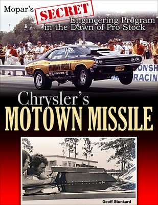 Chrysler's Motown Missile: Mopar's Secret Engineering Program at the Dawn of Pro Stock - Stunkard, Geoff