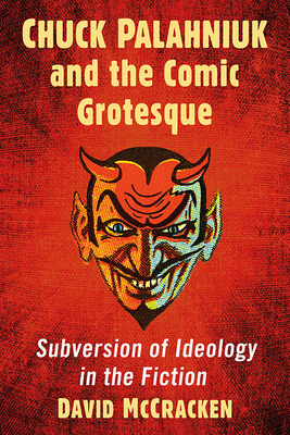 Chuck Palahniuk and the Comic Grotesque: Subversion of Ideology in the Fiction - McCracken, David