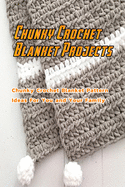 Chunky Crochet Blanket Projects: Chunky Crochet Blanket Pattern Ideas For You and Your Family: Crochet A Chunky Blanket Ideas