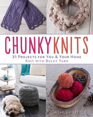 Chunky Knits: 31 Projects for You & Your Home Knit with Bulky Yarn - Little, Ashley