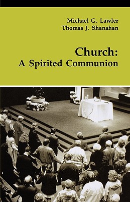 Church: A Spirited Communion - Lawler, Michael G, and Shanahan, Thomas J