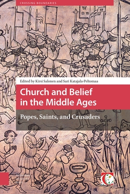 Church and Belief in the Middle Ages: Popes, Saints, and Crusaders - Salonen, Kirsi (Editor), and Katajala-Peltomaa, Sari (Editor), and Villads Jensen, Kurt (Contributions by)