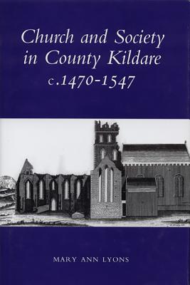 Church and Society in County Kildare: 1480-1547 - Lyons, Mary Ann