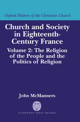 Church and Society in Eighteenth-Century France: Volume 2: The Religion of the People and the Politics of Religion - McManners, John