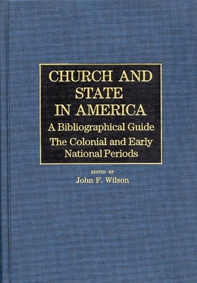 Church and State in America: The Colonial and Early National Periods - Unknown, and Wilson, John F (Editor)