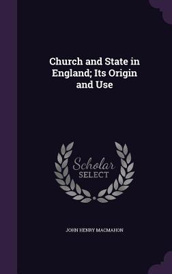 Church and State in England; Its Origin and Use - Macmahon, John Henry