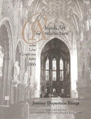 Church Art and Architecture in the Low Countries Before 1566 - Bangs, Jeremy Dupertuis