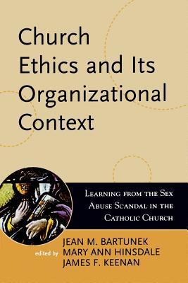Church Ethics and Its Organizational Context: Learning from the Sex Abuse Scandal in the Catholic Church - Bartunek, Jean M (Editor), and Hinsdale, Ihm Mary Ann (Editor), and Keenan, Sj James F (Editor)