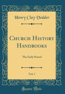 Church History Handbooks, Vol. 1: The Early Period (Classic Reprint)