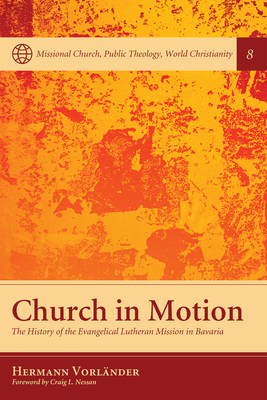 Church in Motion: The History of the Evangelical Lutheran Mission in Bavaria - Vorlander, Hermann, and Nessan, Craig L (Foreword by)