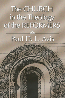 Church in the Theology of the Reformers - Avis, Paul