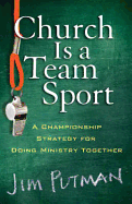 Church Is a Team Sport: A Championship Strategy for Doing Ministry Together - Putman, Jim