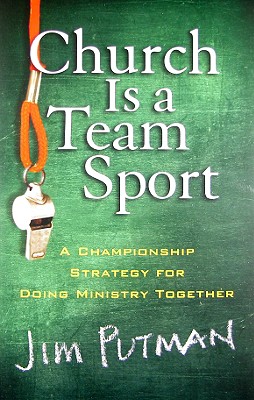 Church Is a Team Sport: A Championship Strategy for Doing Ministry Together - Putman, Jim