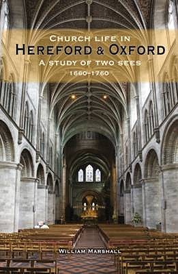 Church Life in Hereford and Oxford: A Study of Two Sees, 1660-1760 - Marshall, William