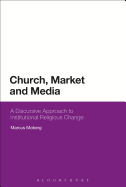 Church, Market, and Media: A Discursive Approach to Institutional Religious Change