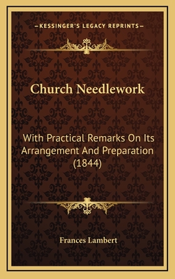 Church Needlework: With Practical Remarks on Its Arrangement and Preparation (1844) - Lambert, Frances