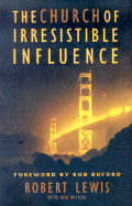 Church of Irresistible Influence: Building Bridges Through Active Love - Lewis, Robert, and Wilkins, Rob, Mr., and Buford, Bob (Foreword by)