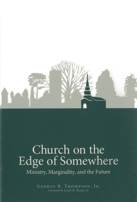 Church on the Edge of Somewhere: Ministry, Marginality, and the Future - Thompson, George B