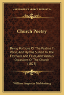 Church Poetry: Being Portions Of The Psalms In Verse, And Hymns Suited To The Festivals And Fasts, And Various Occasions Of The Church (1823)