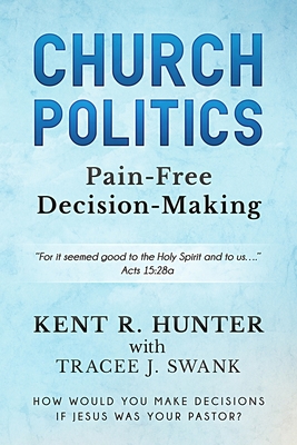 Church Politics: Pain-Free Decision-Making - Swank, Tracee J, and Hunter, Kent R