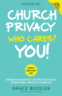 Church Privacy Who Cares? You!: Simple Ways Anyone Can Feed the Flocks, Starve Risks, and Ditch Liabilities