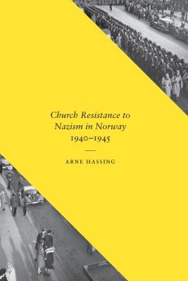 Church Resistance to Nazism in Norway, 1940-1945 - Hassing, Arne