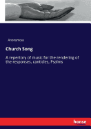 Church Song: A repertory of music for the rendering of the responses, canticles, Psalms