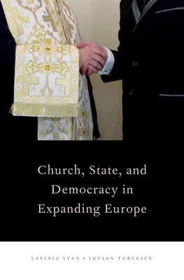 Church, State, and Democracy in Expanding Europe - Stan, Lavinia, and Turcescu, Lucian