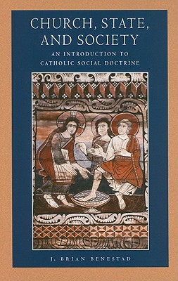 Church, State, and Society: An Introduction to Catholic Social Doctrine - Benestad, J Brian