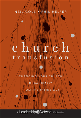 Church Transfusion: Changing Your Church Organically - From the Inside Out - Cole, Neil, and Helfer, Phil