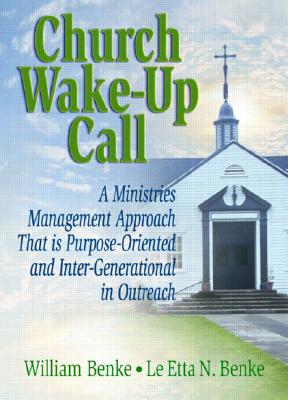 Church Wake-Up Call: A Ministries Management Approach That Is Purpose-Oriented and Inter-Generational in Outreach - Benke, William, and Benke, Le Etta, and Stevens, Robert E