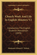 Church Work and Life in English Minsters V2: Introduction, the English Student's Monasticon (1879)