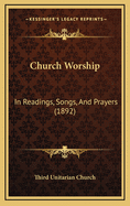 Church Worship: In Readings, Songs, and Prayers (1892)