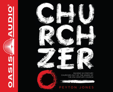 Church Zero: Raising 1st Century Churches Out of the Ashes of the 21st Century Church